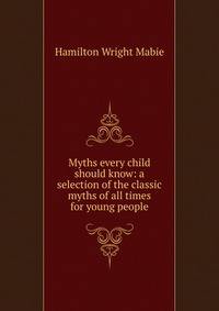 Myths every child should know: a selection of the classic myths of all times for young people