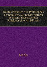 Doutes Propos?s Aux Philosophes ?conomistes, Sur L'ordre Naturel Et Essentiel Des Soci?t?s Politiques (French Edition)