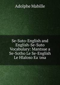 Se-Suto-English and English-Se-Suto Vocabulary: Mantsue a Se-Sotho Le Se-English Le Hlaloso Ea 'ona