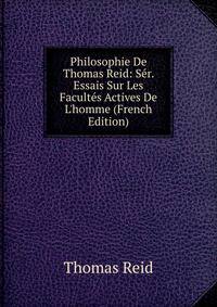 Philosophie De Thomas Reid: S?r. Essais Sur Les Facult?s Actives De L'homme (French Edition)