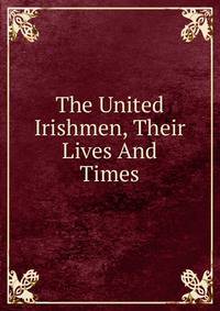 The United Irishmen, Their Lives And Times