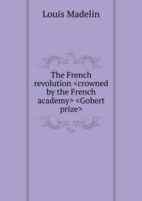 The French revolution <crowned by the French academy> <Gobert prize>