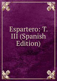 Espartero: T. III (Spanish Edition)