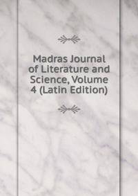 Madras Journal of Literature and Science, Volume 4 (Latin Edition)