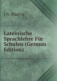 Lateinische Sprachlehre Fur Schulen (German Edition)
