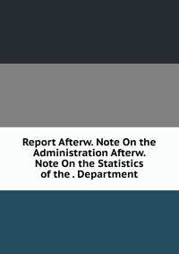 Report Afterw. Note On the Administration Afterw. Note On the Statistics of the . Department