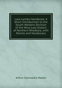 Lala-Lamba Handbook: A Short Introduction to the South-Western Division of the Wisa-Lala Dialect of Northern Rhodesia, with Stories and Vocabulary