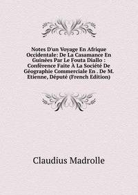 Notes D'un Voyage En Afrique Occidentale: De La Casamance En Guin?es Par Le Fouta Diallo : Conf?rence Faite ? La Soci?t? De G?ographie Commerciale En . De M. Etienne, D?put? (French Edition)