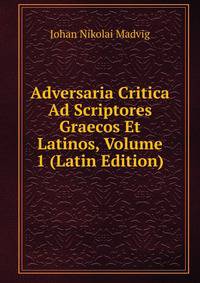 Adversaria Critica Ad Scriptores Graecos Et Latinos, Volume 1 (Latin Edition)