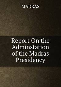Report On the Adminstation of the Madras Presidency