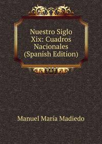 Nuestro Siglo Xix: Cuadros Nacionales (Spanish Edition)