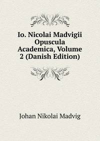 Io. Nicolai Madvigii Opuscula Academica, Volume 2 (Danish Edition)