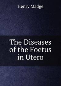 The Diseases of the Foetus in Utero