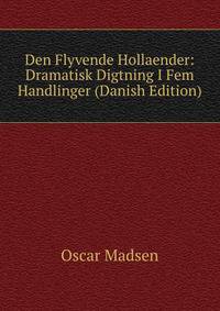 Den Flyvende Hollaender: Dramatisk Digtning I Fem Handlinger (Danish Edition)