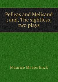 Pelleas and Melisand ; and, The sightless; two plays