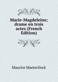 Marie-Magdeleine; drame en trois actes (French Edition)