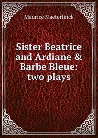 Sister Beatrice and Ardiane &amp; Barbe Bleue: two plays