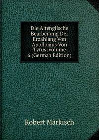 Die Altenglische Bearbeitung Der Erzahlung Von Apollonius Von Tyrus, Volume 6 (German Edition)