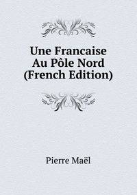 Une Francaise Au Pole Nord (French Edition)
