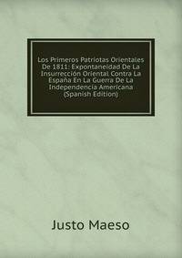 Los Primeros Patriotas Orientales De 1811: Expontaneidad De La Insurreccion Oriental Contra La Espana En La Guerra De La Independencia Americana (Spanish Edition)