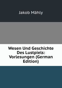 Wesen Und Geschichte Des Lustpiels: Vorlesungen (German Edition)