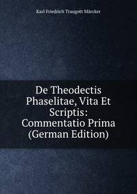 De Theodectis Phaselitae, Vita Et Scriptis: Commentatio Prima (German Edition)