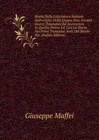 Storia Della Letteratura Italiana Dall'origine Della Lingua Sino A'nostri Giorni: Emendata Ed Accresciuta in Questa Nuova Ed. Con La Storia Dei Primi Trentadue Anni Del Secolo Xix. (Italian Edition)