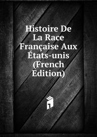 Histoire De La Race Francaise Aux Etats-unis (French Edition)