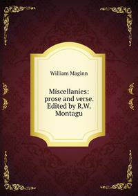 Miscellanies: prose and verse. Edited by R.W. Montagu
