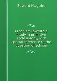 Is schism lawful?: a study in primitive ecclesiology, with special reference to the question of schism