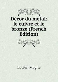 Decor du metal: le cuivre et le bronze (French Edition)