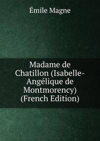 Madame de Chatillon (Isabelle-Angelique de Montmorency) (French Edition)