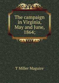 The campaign in Virginia, May and June, 1864;