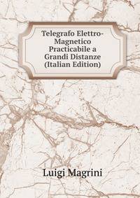 Telegrafo Elettro-Magnetico Practicabile a Grandi Distanze (Italian Edition)