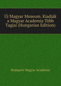 Uj Magyar Museum. Kiadjak a Magyar Academia Tobb Tagjai (Hungarian Edition)