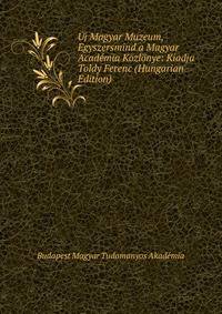 Uj Magyar Muzeum, Egyszersmind a Magyar Academia Kozlonye: Kiadja Toldy Ferenc (Hungarian Edition)