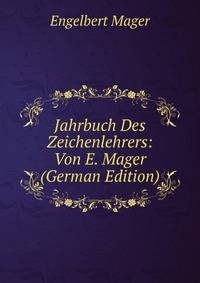 Jahrbuch Des Zeichenlehrers: Von E. Mager (German Edition)