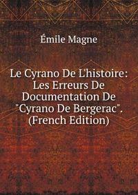 Le Cyrano De L'histoire: Les Erreurs De Documentation De "Cyrano De Bergerac". (French Edition)