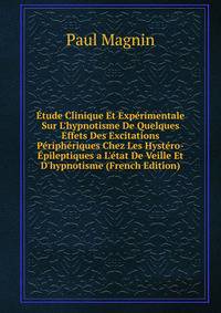 ?tude Clinique Et Exp?rimentale Sur L'hypnotisme De Quelques Effets Des Excitations P?riph?riques Chez Les Hyst?ro-?pileptiques a L'?tat De Veille Et D'hypnotisme (French Edition)