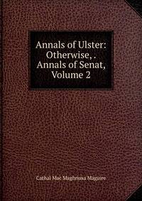 Annals of Ulster: Otherwise, . Annals of Senat, Volume 2