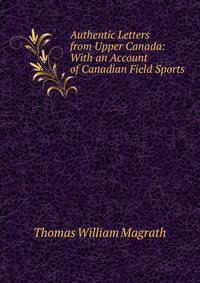 Authentic Letters from Upper Canada: With an Account of Canadian Field Sports