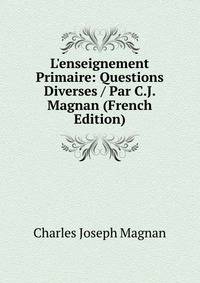 L'enseignement Primaire: Questions Diverses / Par C.J. Magnan (French Edition)