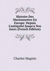 Histoire Des Marionnettes En Europe: Depuis L'antiquit? Jusqu'a Nos Jours (French Edition)