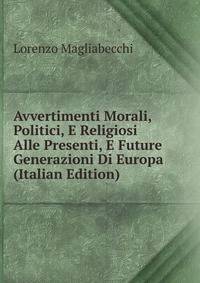 Avvertimenti Morali, Politici, E Religiosi Alle Presenti, E Future Generazioni Di Europa (Italian Edition)