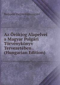 Az Orokjog Alapelvei a Magyar Polgari Torvenykonyv Tervezeteben . (Hungarian Edition)