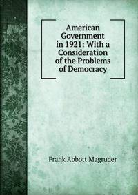 American Government in 1921: With a Consideration of the Problems of Democracy