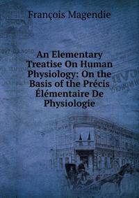 An Elementary Treatise On Human Physiology: On the Basis of the Precis Elementaire De Physiologie