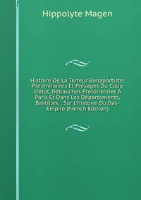 Histoire De La Terreur Bonapartiste: Pr?liminaires Et Pr?sages Du Coup D'?tat, D?bauches Pr?toriennes ? Paris Et Dans Les D?partements, Bastilles, . Sur L'histoire Du Bas-Empire (French Edition)