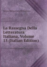 La Rassegna Della Letteratura Italiana, Volume 15 (Italian Edition)