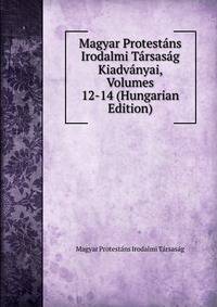 Magyar Protestans Irodalmi Tarsasag Kiadvanyai, Volumes 12-14 (Hungarian Edition)